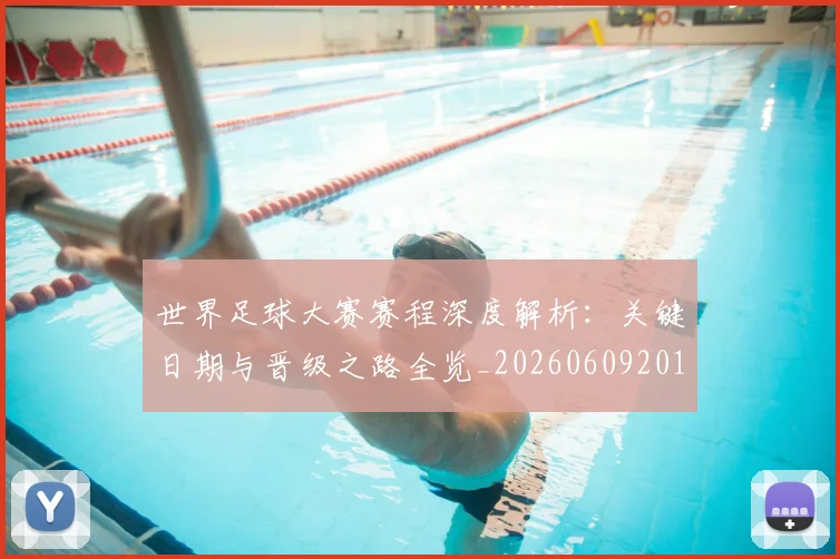 世界足球大赛赛程深度解析：关键日期与晋级之路全览_20260609201420